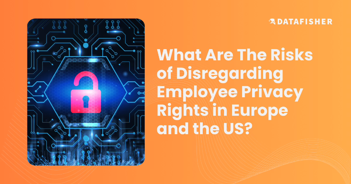 24_02_29 Datafisher Blog Cover What are the Risks of Disregarding Employee Privacy Rights in Europe and the US?